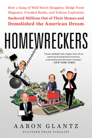 Homewreckers: How a Gang of Wall Street Kingpins, Hedge Fund Magnates, Crooked Banks, and Vulture Capitalists Suckered Millions Out of Their Homes and