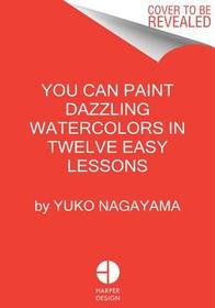 You Can Paint Dazzling Watercolors in Twelve Easy Lessons