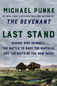 Last Stand: George Bird Grinnell, the Battle to Save the Buffalo, and the Birth of the New West Last Stand: George Bird Grinnell, the Battle to Save the Buffalo, and the Birth of the New West