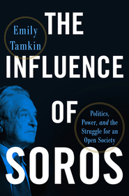 The Influence of Soros: Politics, Power, and the Struggle for an Open Society