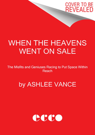 When the Heavens Went on Sale: The Misfits and Geniuses Racing to Put Space Within Reach