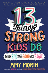 13 Things Strong Kids Do: Think Big, Feel Good, Act Brave 13 Things Strong Kids Do: Think Big, Feel Good, Act Brave
