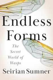 Endless Forms: The Secret World of Wasps Endless Forms: The Secret World of Wasps