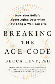 Breaking the Age Code: How Your Beliefs about Aging Determine How Long and Well You Live