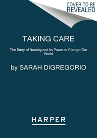 Taking Care: The Story of Nursing and Its Power to Change Our World