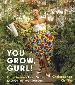 You Grow, Gurl!: Plant Kween's Lush Guide to Growing Your Garden