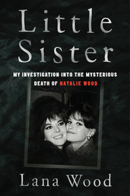 Little Sister: My Investigation Into the Mysterious Death of Natalie Wood