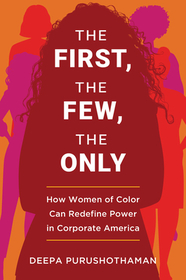 The First, the Few, the Only: How Women of Color Can Redefine Power in Corporate America The First, the Few, the Only: How Women of Color Can Redefine Power in Corporate America