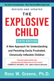 The Explosive Child [Sixth Edition]: A New Approach for Understanding and Parenting Easily Frustrated, Chronically Inflexible Children