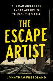 The Escape Artist: The Man Who Broke Out of Auschwitz to Warn the World The Escape Artist: The Man Who Broke Out of Auschwitz to Warn the World