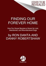 Forever Home: How We Turned Our House Into a Haven for Abandoned, Abused, and Misunderstood Dogs--And Each Other