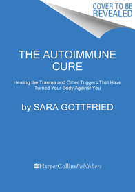 The Autoimmune Cure: Healing the Trauma and Other Triggers That Have Turned Your Body Against You