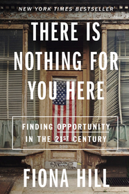 There Is Nothing for You Here: Finding Opportunity in the Twenty-First Century There Is Nothing for You Here: Finding Opportunity in the Twenty-First Century