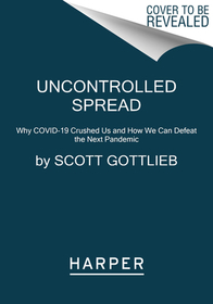Uncontrolled Spread: Why Covid-19 Crushed Us and How We Can Defeat the Next Pandemic Uncontrolled Spread: Why Covid-19 Crushed Us and How We Can Defeat the Next Pandemic