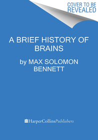 A Brief History of Intelligence: Evolution, Ai, and the Five Breakthroughs That Made Our Brains A Brief History of Intelligence: Evolution, Ai, and the Five Breakthroughs That Made Our Brains