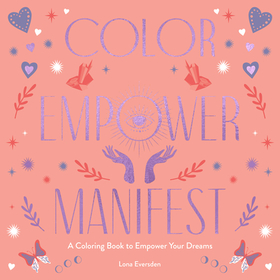 Color Empower Manifest: A Coloring Book to Empower Your Dreams Color Empower Manifest: A Coloring Book to Empower Your Dreams