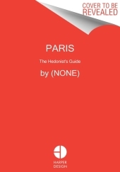 Enchanting Paris: The Hedonist's Guide Enchanting Paris: The Hedonist's Guide