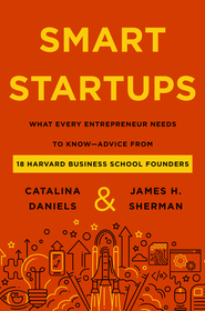 Smart Startups: What Every Entrepreneur Needs to Know--Advice from 18 Harvard Business School Founders
