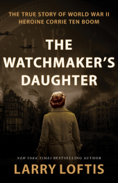 The Watchmaker's Daughter: The True Story of World War II Heroine Corrie ten Boom The Watchmaker's Daughter: The True Story of World War II Heroine Corrie ten Boom