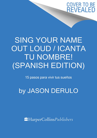 Sing Your Name Out Loud / iCanta tu nombre! (Spanish edition): 15 Pasos Para Vivir Tus Sueńos