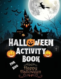Halloween Activity Book For Kids: A Fun Workbook To Celebrate Trick Or Treat Learning / Fun, Spooky, Happy And Amazing Halloween Activities, Mazes, Wo