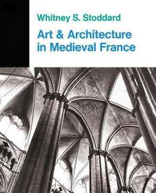 Art And Architecture In Medieval France: Medieval Architecture, Sculpture, Stained Glass, Manuscripts, The Art Of The Church Treasuries