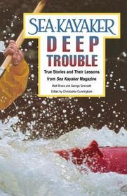 Sea Kayaker's Deep Trouble: True Stories and Their Lessons from Sea Kayaker Magazine: True Stories and Their Lessons from Sea Kayaker Magazine