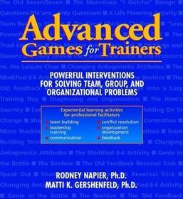 Advanced Games for Trainers: Powerful Interventions for Solving Team, Group, and Organizational Problems