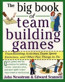 The Big Book of Team Building Games: Trust-Building Activities, Team Spirit Exercises, and Other Fun Things to Do: Trust-Building Activities, Team Spirit Exercises, and Other Fun Things to Do