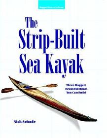 The Strip-Built Sea Kayak: Three Rugged, Beautiful Boats You Can Build: Three Rugged, Beautiful Boats You Can Build