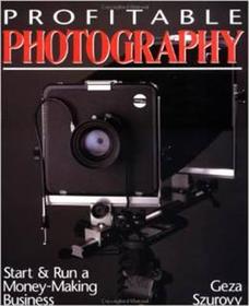 Profitable Photography: Start and Run a Money-Making Business: Start and Run a Money-Making Business