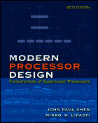Modern Processor Design: Fundamentals of Superscalar Processors, Beta Edition: Fundamentals of Superscalar Processors Modern Processor Design: Fundamentals of Superscalar Processors, Beta Edition: Fundamentals of Superscalar Processors