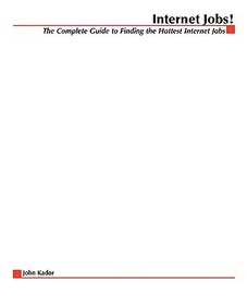 Internet Jobs: The Complete Guide to Finding the Hottest Jobs on the Net