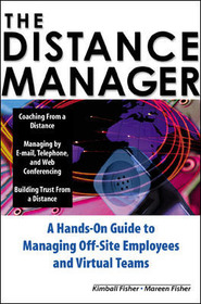 The Distance Manager: A Hands On Guide to Managing Off-Site Employees and Virtual Teams: A Hands on Guide to Managing Off-Site Employees and Virtual Teams