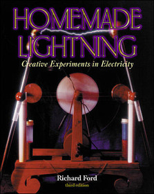 Homemade Lightning: Creative Experiments in Electricity: Creative Experiments in Electricity Homemade Lightning: Creative Experiments in Electricity: Creative Experiments in Electricity