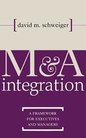 M&A Integration: A Framework for Executives and Managers M&A Integration: A Framework for Executives and Managers