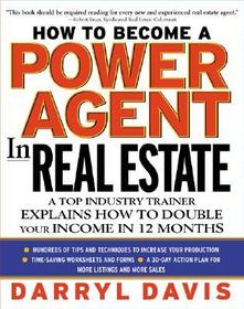 How To Become a Power Agent in Real Estate: A Top Industry Trainer Explains How to Double Your Income in 12 Months