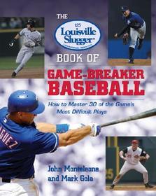 The Louisville Slugger? Book of Game-Breaker Baseball: How to Master 30 of the Game's Most Difficult Plays
