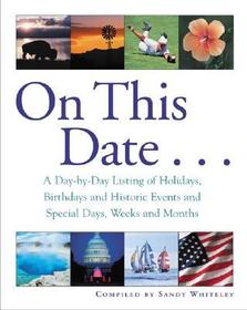 On This Date: A Day-by-Day Listing of Holidays, Birthday and Historic Events, and Special Days, Weeks and Months