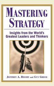 Mastering Strategy: Insights from the World's Greatest Leaders and Thinkers Mastering Strategy: Insights from the World's Greatest Leaders and Thinkers