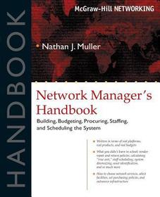 Network Manager's Handbook: Building, Budgeting, Planning, Procuring, Staffing, and Scheduling the System