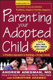 Parenting Your Adopted Child: A Positive Approach to Building a Strong Family