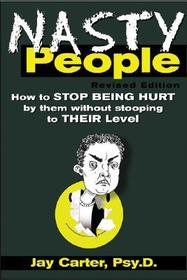 Nasty People: How to stop being hurt by them without stooping to their level