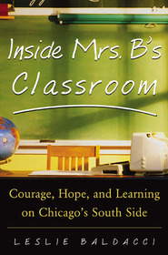 Inside Mrs. B.'s Classroom: Courage, Hope, and Learning on Chicago's South Side