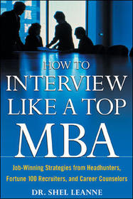 How to Interview Like a Top MBA: Job-Winning Strategies From Headhunters, Fortune 100 Recruiters, and Career Counselors: Job-Winning Strategies From Headhunters, Fortune 100 Recruiters, and Career Counselors How to Interview Like a Top MBA: Job-Winning Strategies From Headhunters, Fortune 100 Recruiters, and Career Counselors: Job-Winning Strategies From Headhunters, Fortune 100 Recruiters, and Career Counselors