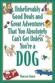 Unbelievably Good Deals and Great Adventures That You Absolutely Can't Get Unless You're a Dog