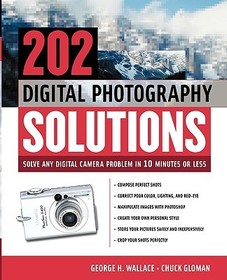 202 Digital Photography Solutions: Solve Any Digital Camera Problem in Ten Minutes or Less 202 Digital Photography Solutions: Solve Any Digital Camera Problem in Ten Minutes or Less