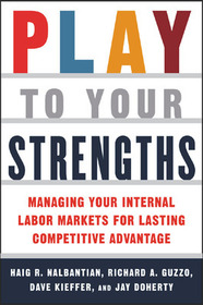 Play to Your Strengths: Managing Your Company's Internal Labor Markets for Lasting Competitive Advantage: Managing Your Company's Internal Labor Markets for Lasting Competitive Advantage: Managing Your Company's Internal Labor Marke