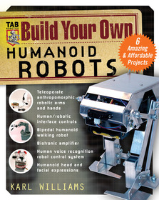Build Your Own Humanoid Robots: 6 Amazing and Affordable Projects Build Your Own Humanoid Robots: 6 Amazing and Affordable Projects