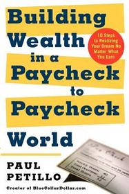 Building Wealth in a Paycheck-To-Paycheck World: 10 Steps to Realizing Your Dream No Matter What You Earn